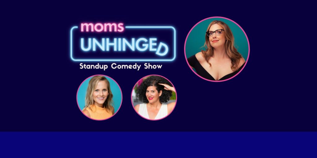 Moms Unhinged Standup Comedy Show - Go Big Productions